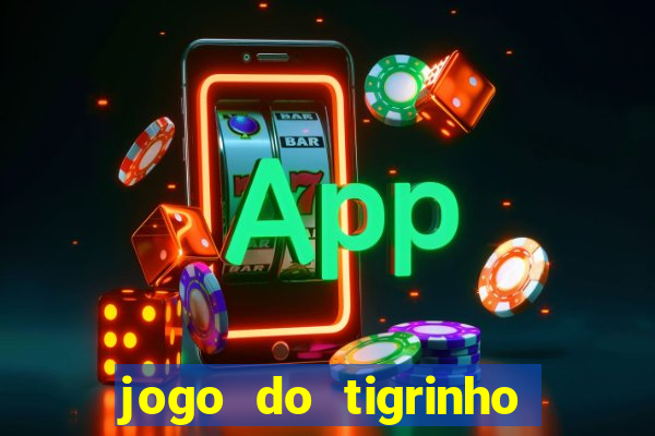 jogo do tigrinho ganha dinheiro de verdade