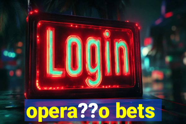 opera??o bets