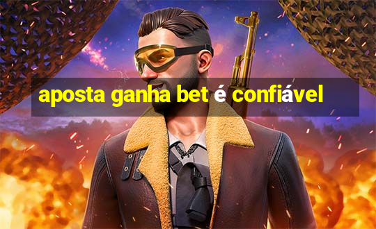 aposta ganha bet é confiável