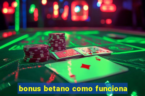 bonus betano como funciona