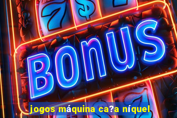 jogos máquina ca?a níquel