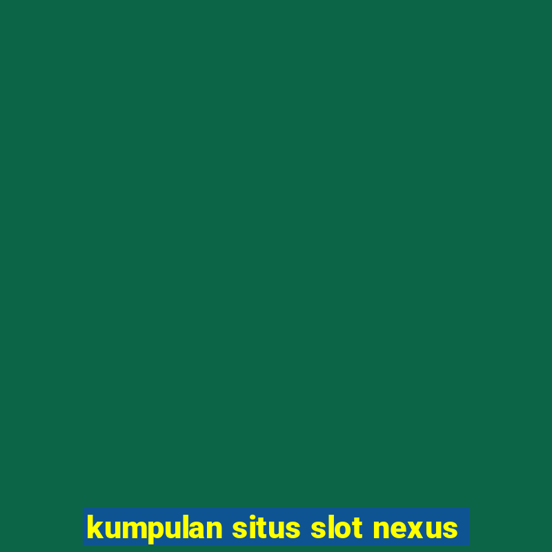 kumpulan situs slot nexus