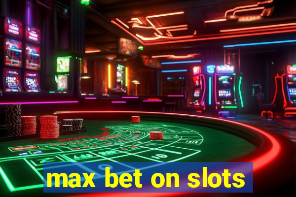 max bet on slots