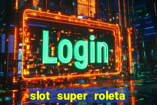 slot super roleta paga mesmo