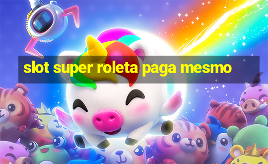 slot super roleta paga mesmo