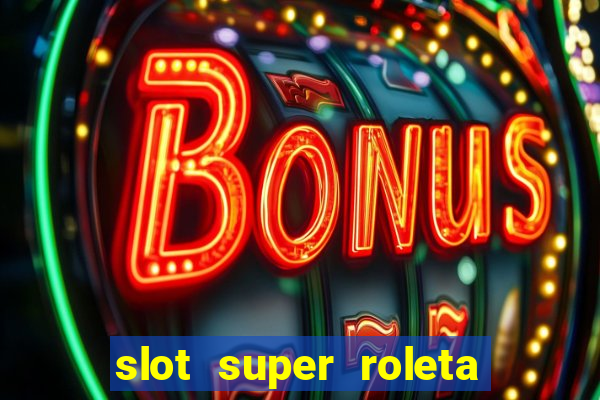 slot super roleta paga mesmo