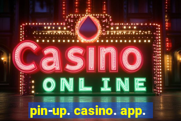 pin-up. casino. app.