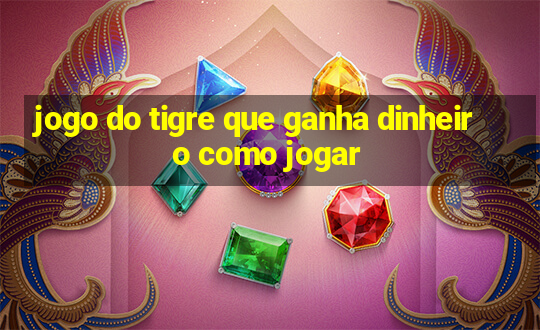 jogo do tigre que ganha dinheiro como jogar