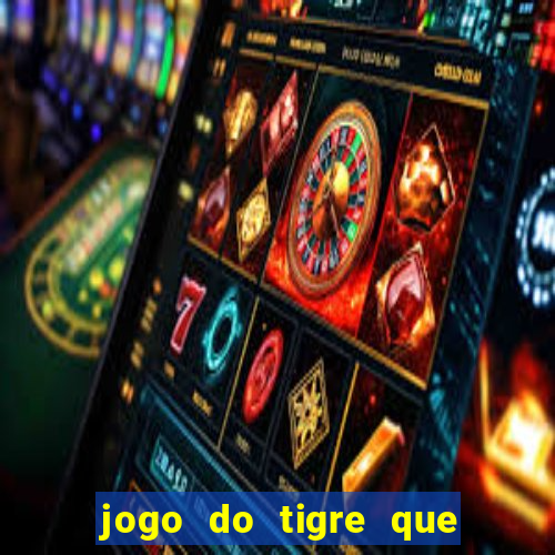 jogo do tigre que ganha dinheiro como jogar