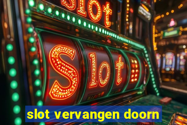 slot vervangen doorn