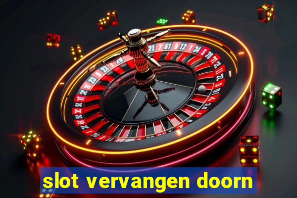 slot vervangen doorn