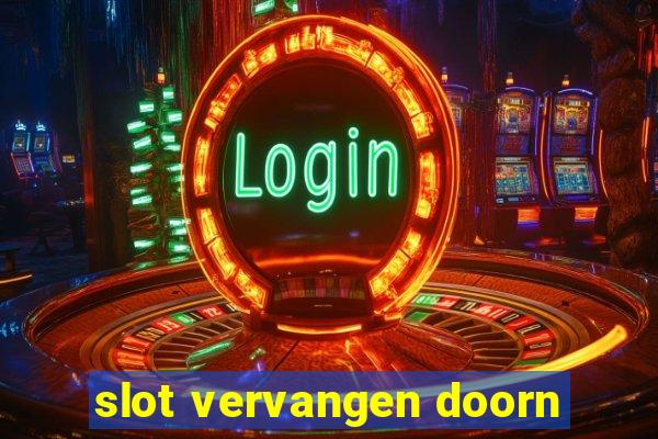 slot vervangen doorn