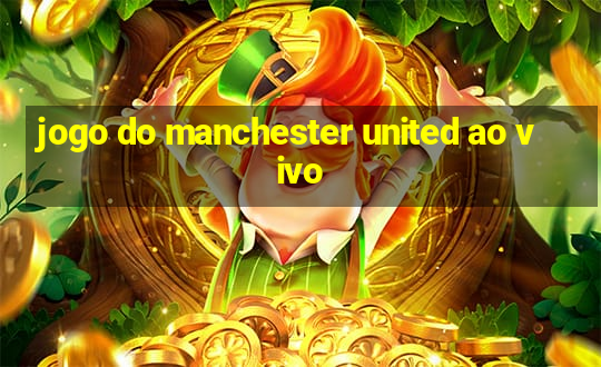 jogo do manchester united ao vivo