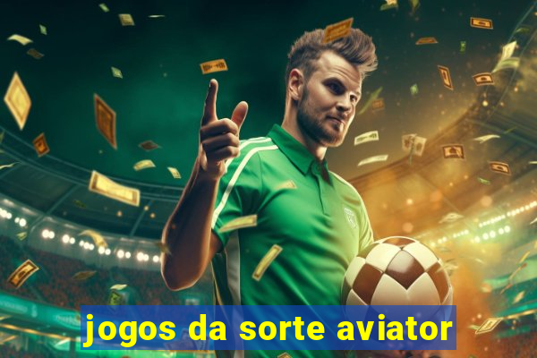 jogos da sorte aviator