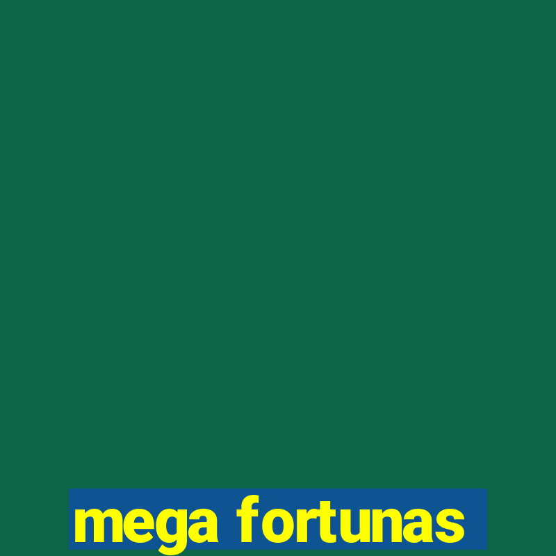 mega fortunas