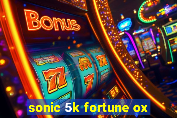 sonic 5k fortune ox