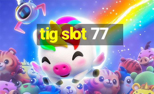 tig slot 77