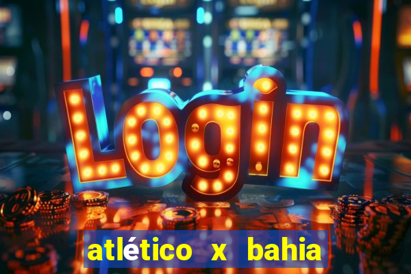 atlético x bahia ao vivo