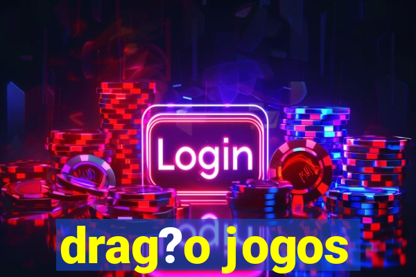 drag?o jogos