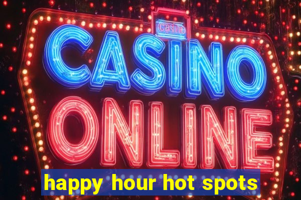 happy hour hot spots