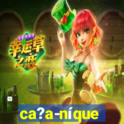 ca?a-níque