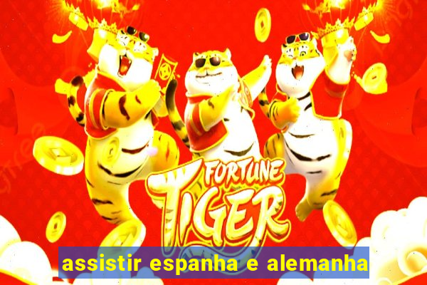 assistir espanha e alemanha