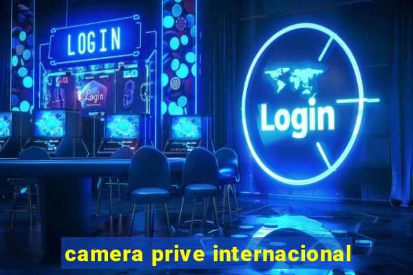 camera prive internacional