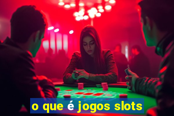 o que é jogos slots