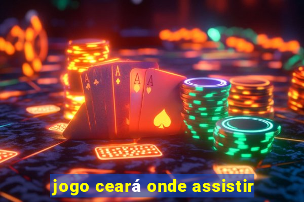 jogo ceará onde assistir