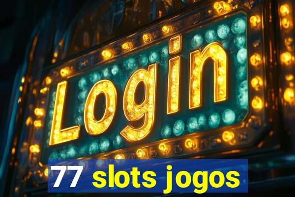 77 slots jogos