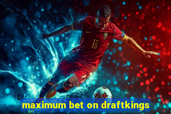 maximum bet on draftkings