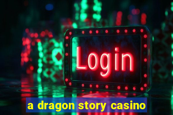 a dragon story casino