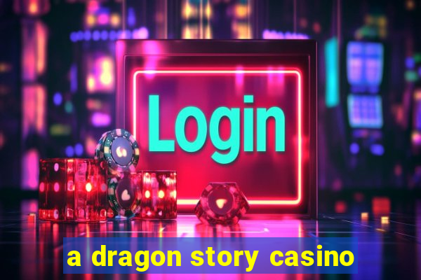 a dragon story casino