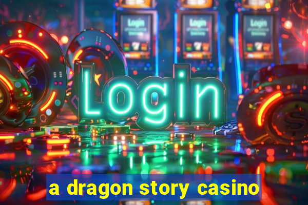 a dragon story casino