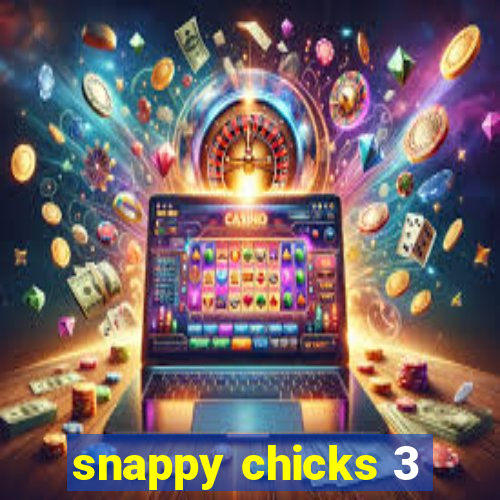 snappy chicks 3