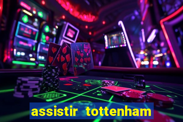 assistir tottenham ao vivo