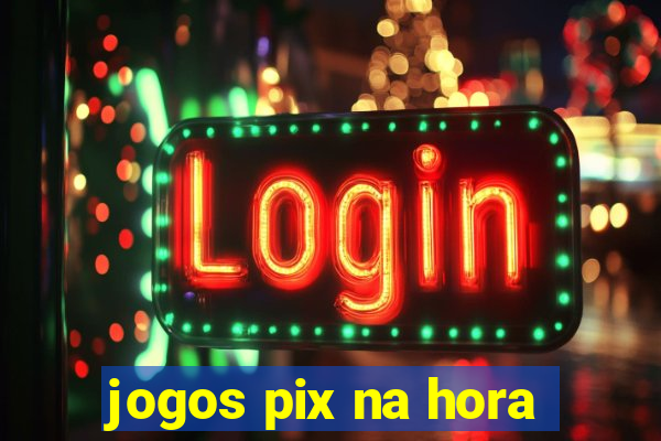 jogos pix na hora