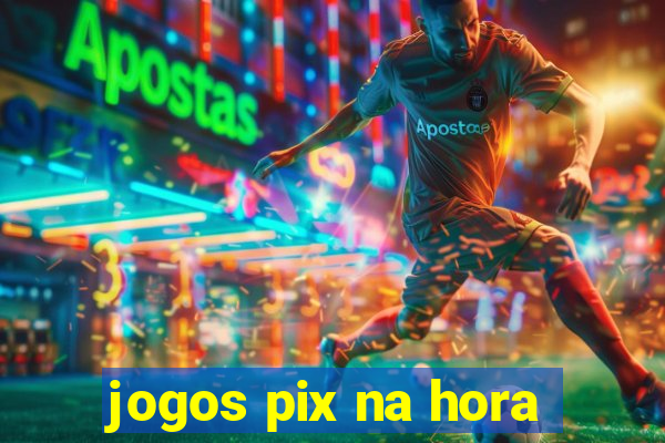 jogos pix na hora