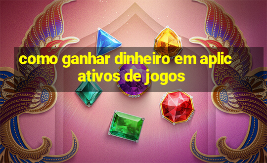 como ganhar dinheiro em aplicativos de jogos