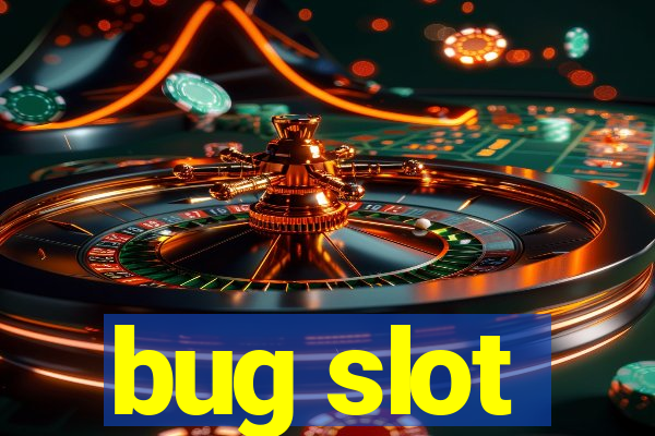 bug slot