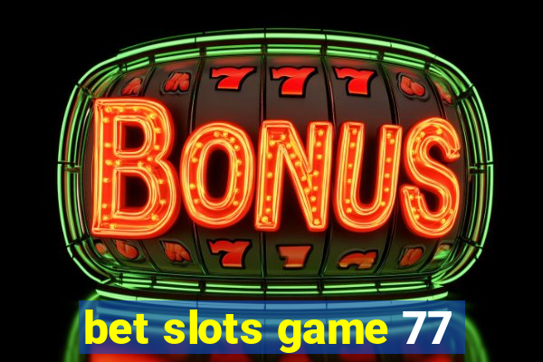 bet slots game 77