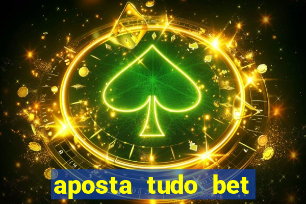 aposta tudo bet 茅 confi谩vel