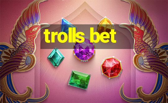 trolls bet