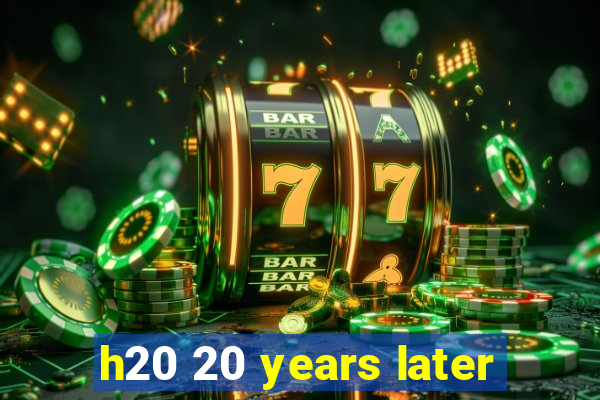 h20 20 years later