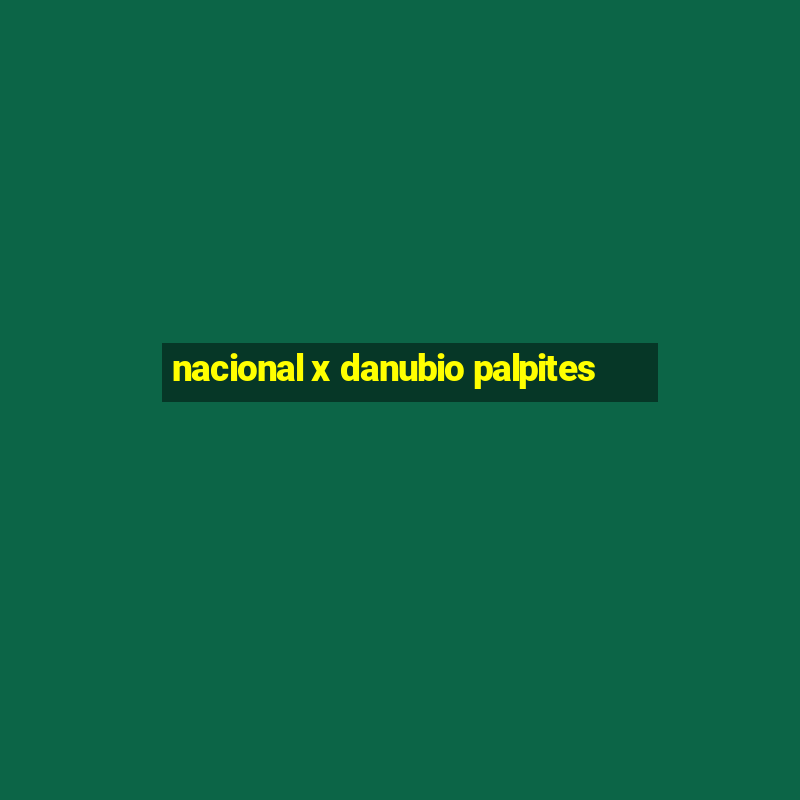 nacional x danubio palpites