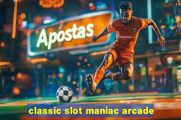 classic slot maniac arcade