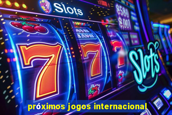 próximos jogos internacional