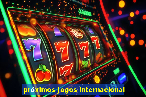 próximos jogos internacional