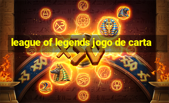 league of legends jogo de carta