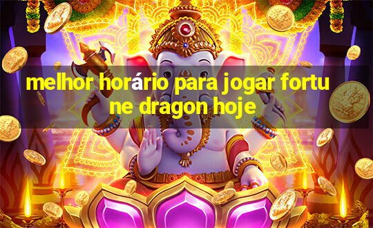 melhor horário para jogar fortune dragon hoje